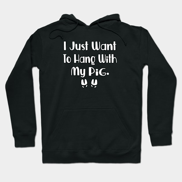 I Just Want To Hang With My Pig Hoodie by FruitflyPie